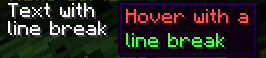 The result of parsing `<hover:show_text:'<red>Hover with a<newline><green>line break'>Text with<newline>line break</hover>`, shown in-game in the Minecraft client's chat window